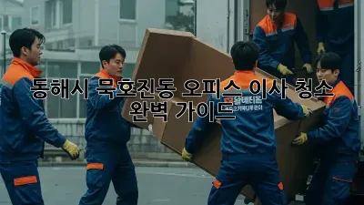 동해시 묵호진동 오피스 이사 청소 완벽 가이드
